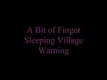 A Bit of Finger - Sleeping Village - Warning -  (10-15-2026)