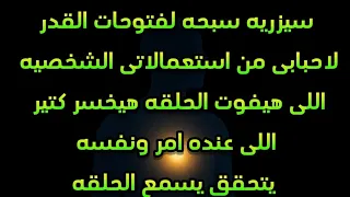 سيزريه سبحه لفتوحات القدر عليك ودا من استعمالاتى الشخصيه لتحيق المستحيل  دندنها
