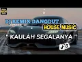 Lagu DJ REMIX DANGDUT HOUSE MUSIC KAULAH SEGALANYA VIRAL TIKTOK 2025