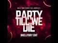 Party Till We Die (Bhellyboy Edit)