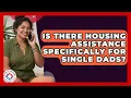 Is There Housing Assistance Specifically for Single Dads Single Parent Support Hub News