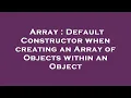 Array Default Constructor when creating an Array of Objects within an Object