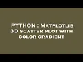 PYTHON Matplotlib 3D scatter plot with color gradient