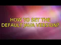 Ubuntu How to set the default Java version 3 Solutions