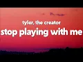 Tyler, The Creator - Stop Playing With Me (Lyrics)