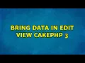 Bring data in edit view Cakephp 3