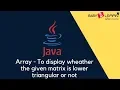 Array To display wheather the given matrix is lower triangular or not