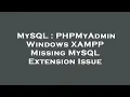 MySQL PHPMyAdmin Windows XAMPP Missing MySQL Extension Issue