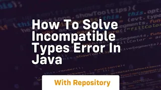 how to solve incompatible types error in java