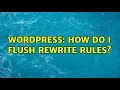 Wordpress How do I flush rewrite rules