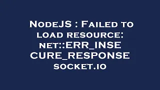 NodeJS Failed to load resource net ERR - INSECURE