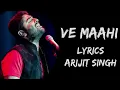 O Maahi Ve | Maahi Mainu Chhaddeyo Naa (Lyrics) - Arijit Singh | Lyrics Tube