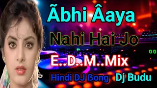abhi aaya nahi hai jo dj remix song e d m mix dj budu hindi song new 2024