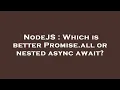 NodeJS Which is better Promise all or nested async await