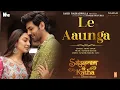 Le Aaunga - SatyaPrem Ki Katha (Hindi song)