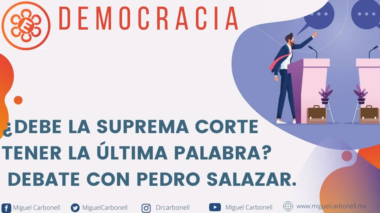 ¿Debe la Suprema Corte tener la última palabra? Debate con Pedro Salazar.