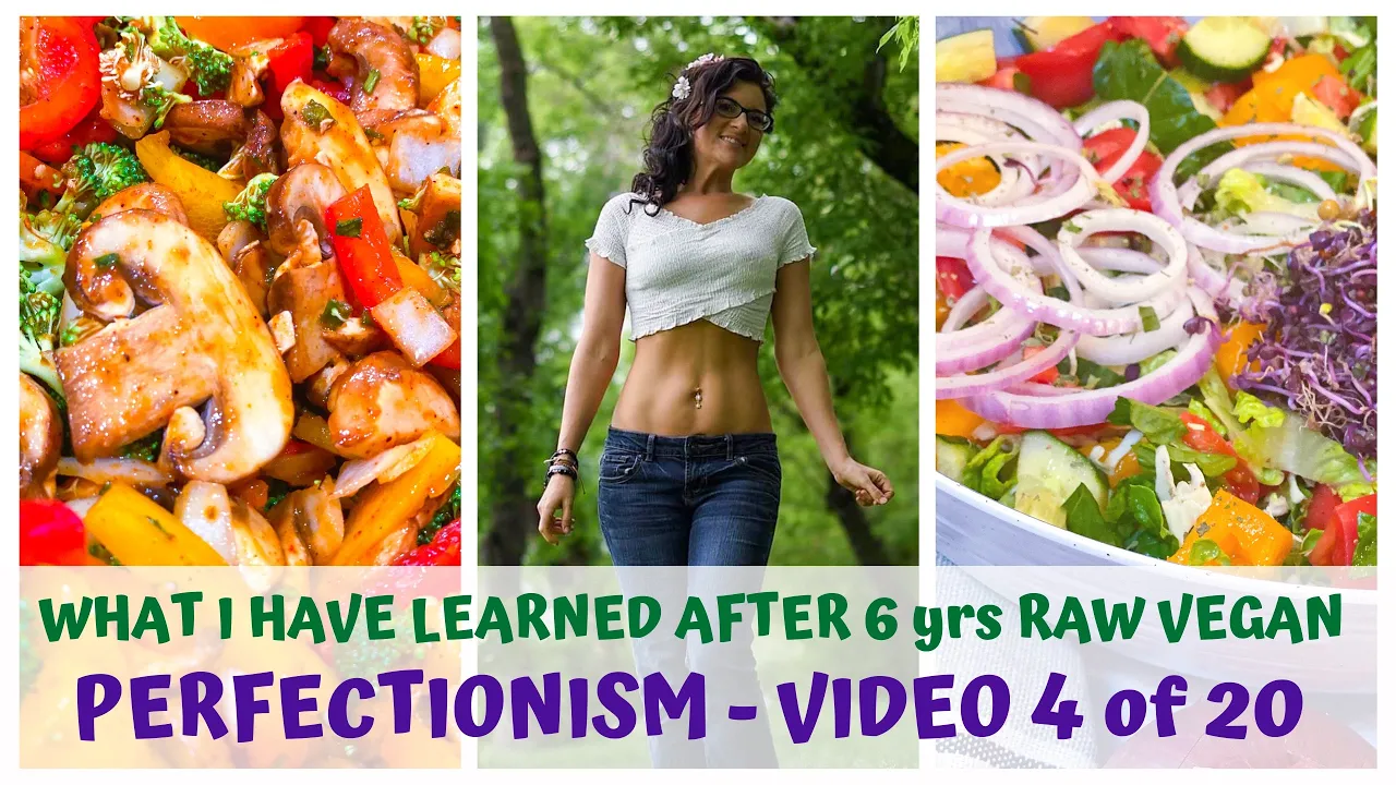 PERFECTIONISM  WHAT I LEARNED AFTER 6yrs RAW FOOD VEGAN  VIDEO 4/20