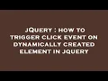jQuery how to trigger click event on dynamically created element in jquery