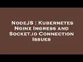 NodeJS Kubernetes Nginx Ingress and Socket io Connection Issues