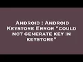 Android Android Keystore Error could not generate key in keystore