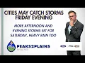 Cities may still catch some storms Friday evening More storms Saturday too