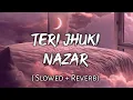 Download Lagu Teri Jhuki Nazar - | Slowed + Reverb | Lyrics | Use Headphones 🎧🎧