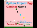 EGG CATCHER PYTHON PROJECT by Our Student REEMA Reg No 1525549