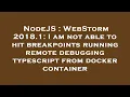 NodeJS WebStorm 2018 1 I am not able to hit breakpoints running remote debugging typescript from
