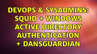 DevOps SysAdmins Squid windows active directory Authentication Dansguardian 3 Solutions