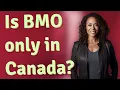 Is BMO only in Canada