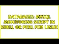 Databases MySQL Monitoring Script in Shell or Perl for Linux 3 Solutions