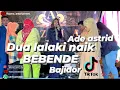 Download Lagu DUA LALAKI - MEDLEY - BEBENDE @adeastrid91 / BAJIDOR TIKTOK