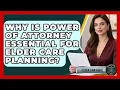 Why Is Power Of Attorney Essential For Elder Care Planning - Elder Law Guru