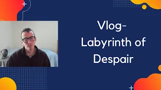 Vlog - Labyrinth of Despair