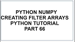 Python NumPy Filtering Arrays Creating the filter Array Python Programming Python Tutorial 66