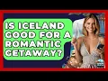 Is Iceland Good For A Romantic Getaway - Europe Travel Pros