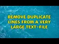 Remove duplicate lines from a very large text-file 2 Solutions