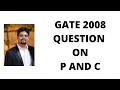 116 GATE 2008 QUESTION ON P AND C