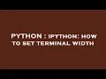 PYTHON ipython how to set terminal width