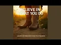 BELIEVE IN WHAT YOU DO