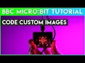 Micro bit - Code Custom Images Tutorial