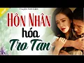 Lagu Nghe Mà Thấm - HÔN NHÂN HÓA TRO TÀN - Truyện Hôn Nhân Hay Nhất 2025