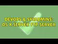 DevOps SysAdmins OS X Server FTP server 3 Solutions