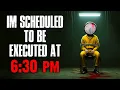 I m Scheduled to Be Executed at 6 30PM