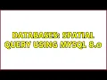 Databases Spatial Query using MySQL 8 0