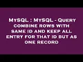 MySQL MySQL - Query combine rows with same id and keep all entry for that id but as one record