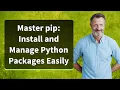 Master pip Install and Manage Python Packages Easily