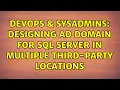 DevOps SysAdmins Designing AD Domain for SQL Server in multiple third-party locations