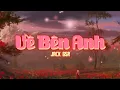 Download Lagu VỀ BÊN ANH - Jack (G5R) - Lyric MV