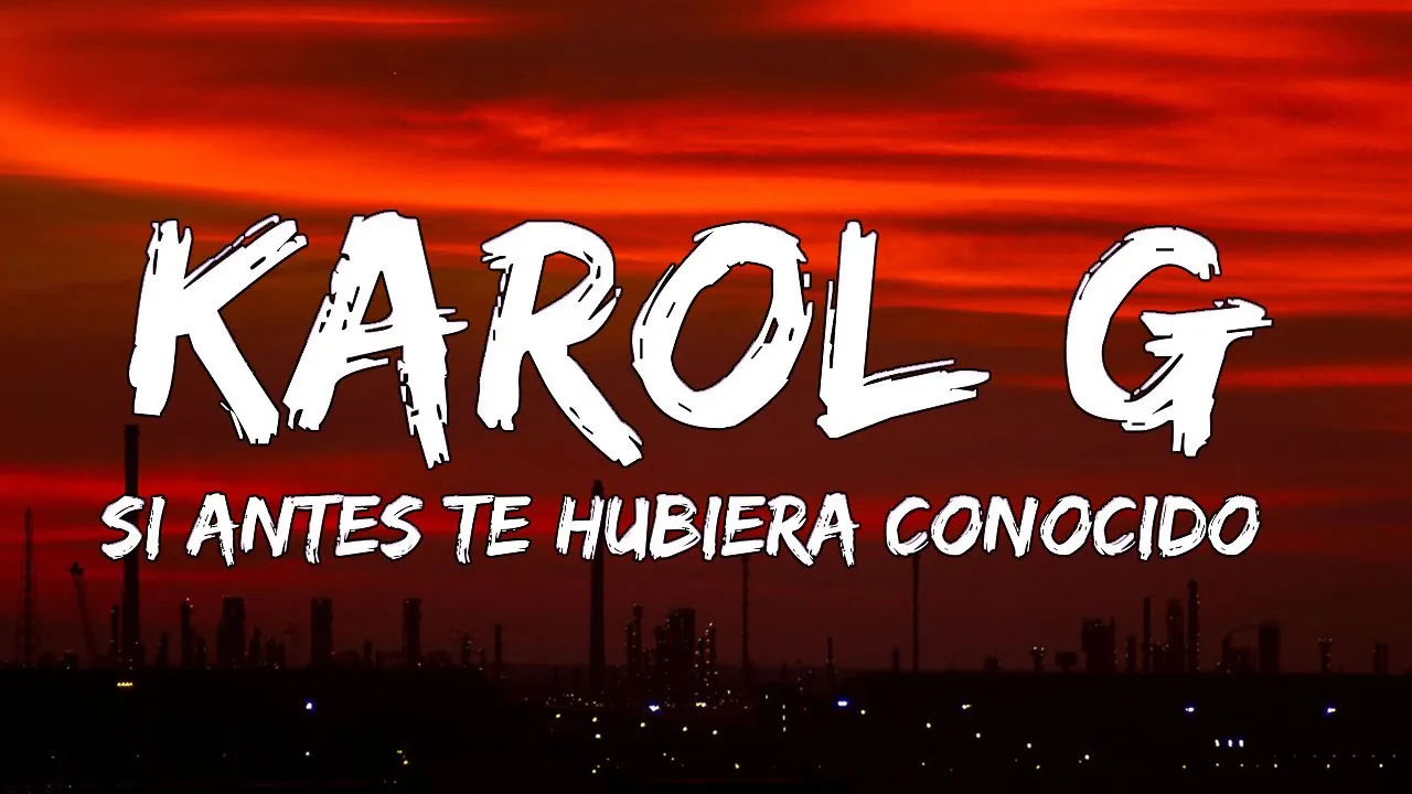KAROL G - Si Antes Te Hubiera Conocido (Letra/Lyrics) KAROL G - Si Antes Te Hubiera Conocido (Letra/Lyrics)